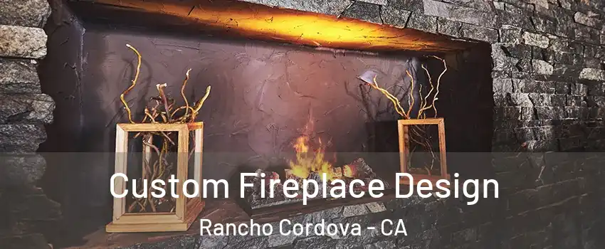  Custom Fireplace Design Rancho Cordova - CA