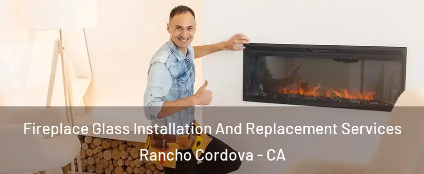  Fireplace Glass Installation And Replacement Services Rancho Cordova - CA