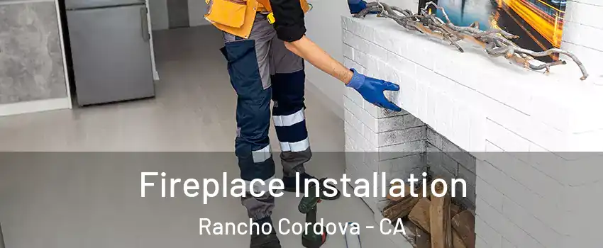  Fireplace Installation Rancho Cordova - CA