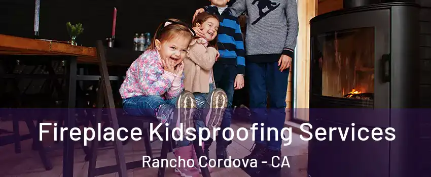  Fireplace Kidsproofing Services Rancho Cordova - CA