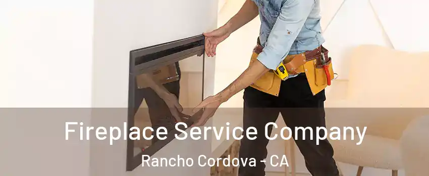 Fireplace Service Company Rancho Cordova - CA