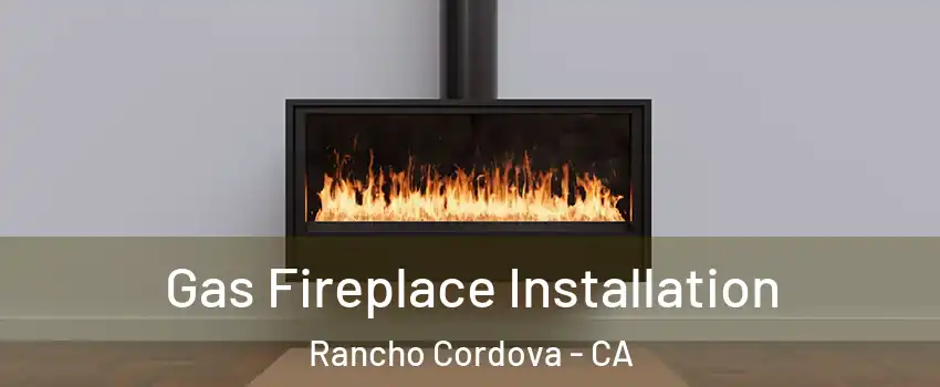  Gas Fireplace Installation Rancho Cordova - CA