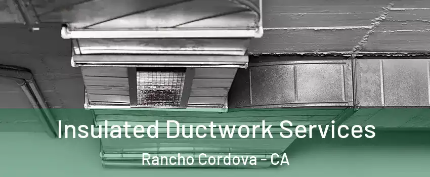  Insulated Ductwork Services Rancho Cordova - CA
