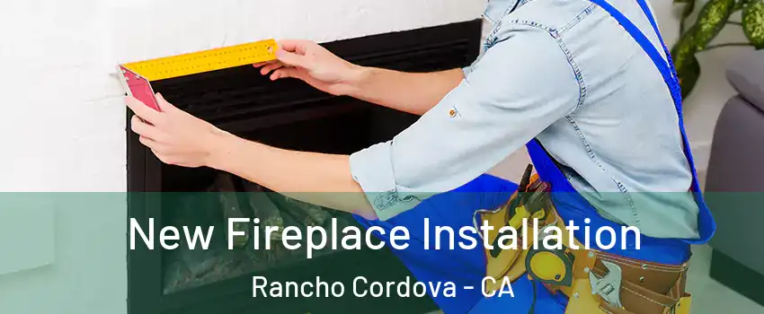 New Fireplace Installation Rancho Cordova - CA