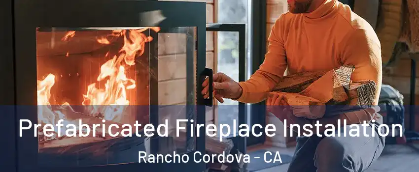  Prefabricated Fireplace Installation Rancho Cordova - CA