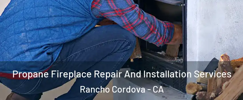  Propane Fireplace Repair And Installation Services Rancho Cordova - CA