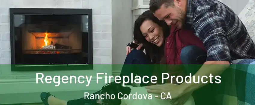  Regency Fireplace Products Rancho Cordova - CA