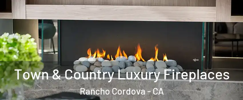  Town & Country Luxury Fireplaces Rancho Cordova - CA