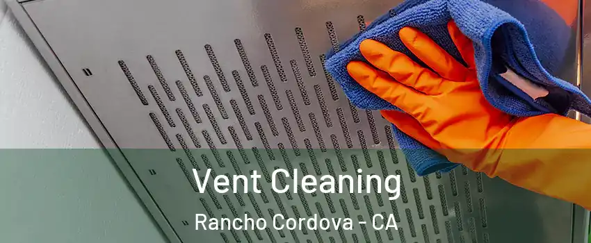  Vent Cleaning Rancho Cordova - CA