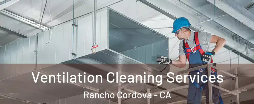  Ventilation Cleaning Services Rancho Cordova - CA