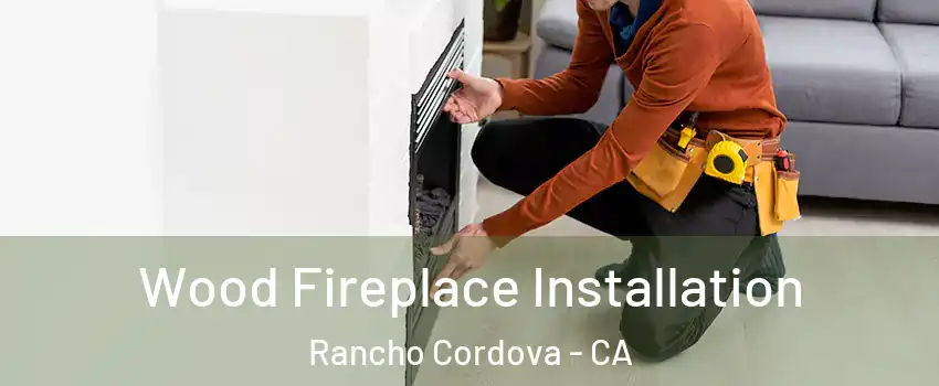  Wood Fireplace Installation Rancho Cordova - CA
