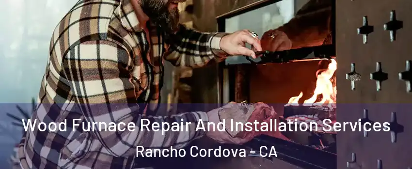 Wood Furnace Repair And Installation Services Rancho Cordova - CA