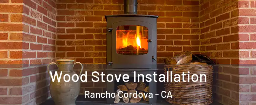 Wood Stove Installation Rancho Cordova - CA
